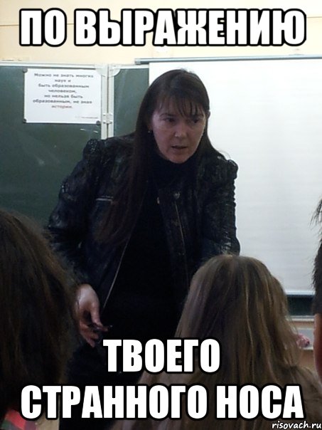 По выражению Твоего странного носа