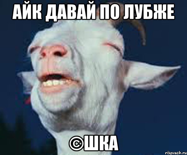 айк давай по лубже ©Шка