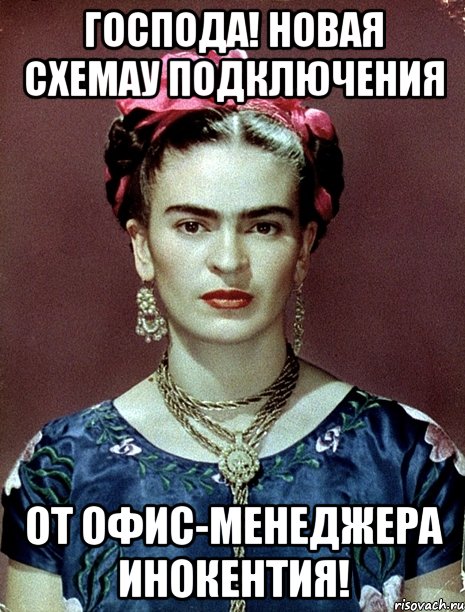 Господа! Новая схемау подключения от офис-менеджера Инокентия!, Мем Magdalena Carmen Frieda Kahlo Ca