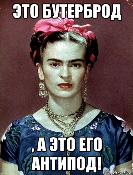 Это бутерброд , а это его антипод!, Мем Magdalena Carmen Frieda Kahlo Ca