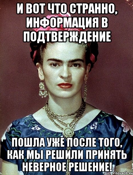 И вот что странно, информация в подтверждение пошла уже после того, как мы решили принять неверное решение!