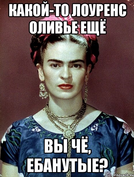 какой-то лоуренс оливье ещё вы чё, ебанутые?, Мем Magdalena Carmen Frieda Kahlo Ca