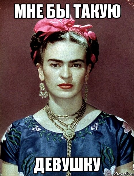 мне бы такую девушку, Мем Magdalena Carmen Frieda Kahlo Ca
