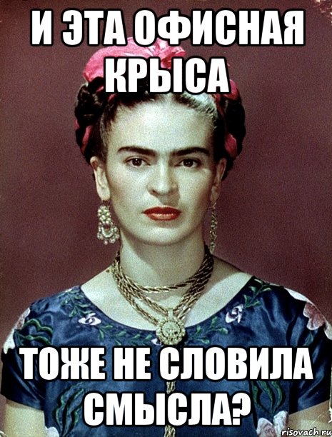 И эта офисная крыса тоже не словила смысла?, Мем Magdalena Carmen Frieda Kahlo Ca