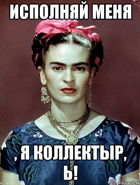 Исполняй меня , я коллектыр, Ь!