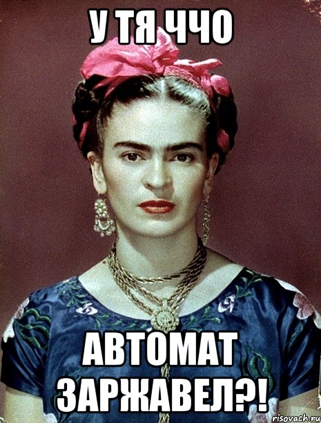У тя ччо автомат заржавел?!, Мем Magdalena Carmen Frieda Kahlo Ca
