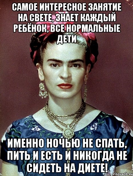 Самое интересное занятие на свете, знает каждый ребёнок, все нормальные дети именно ночью не спать, пить и есть и никогда не сидеть на диете!