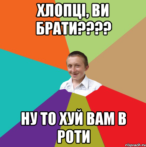 Хлопці, ви брати???? ну то хуй вам в роти, Мем  малый паца