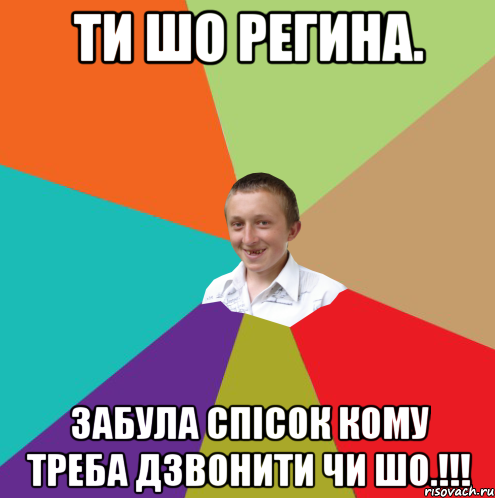 Ти шо Регина. Забула спісок кому треба дзвонити чи шо.!!!, Мем  малый паца