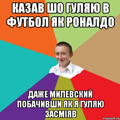 Казав шо гуляю в футбол як Роналдо Даже Милевский побачивши як я гуляю засміяв, Мем  малый паца