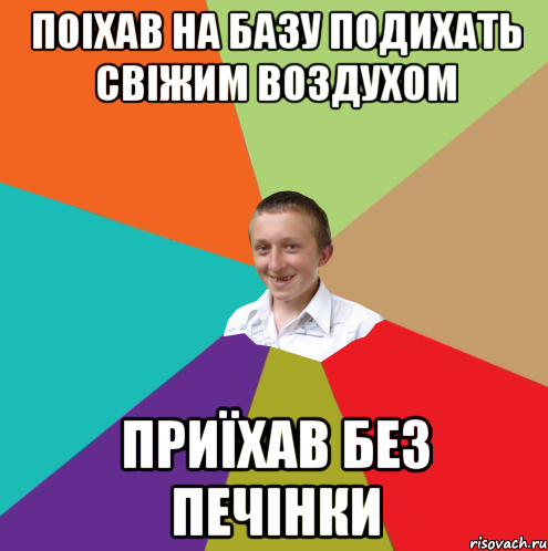 поіхав на базу подихать свіжим воздухом приїхав без печінки, Мем  малый паца