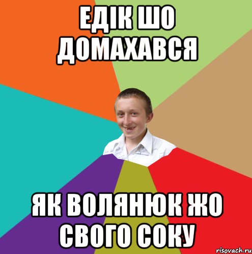 Едік шо домахався Як волянюк жо свого соку, Мем  малый паца