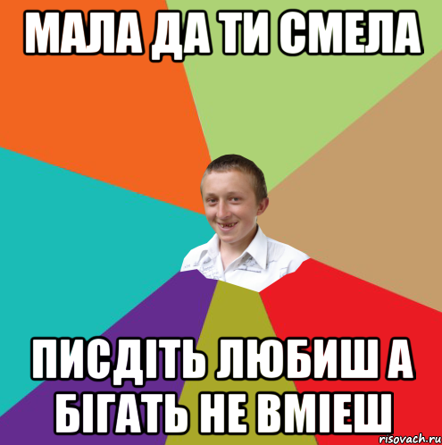 МАЛА ДА ТИ СМЕЛА ПИСДІТЬ ЛЮБИШ А БІГАТЬ НЕ ВМІЕШ, Мем  малый паца