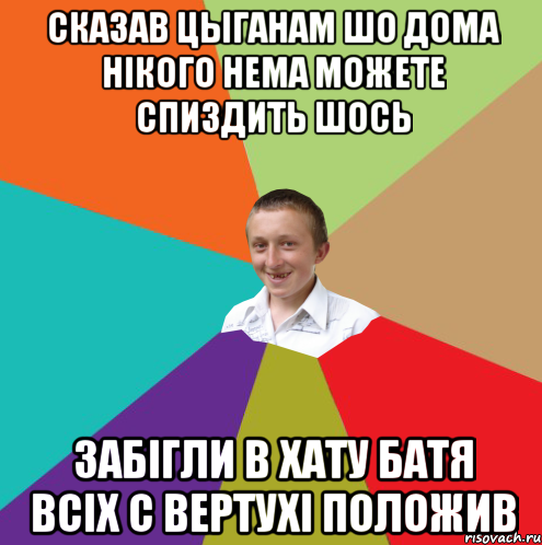 сказав цыганам шо дома нікого нема можете спиздить шось забігли в хату батя всіх с вертухі положив, Мем  малый паца