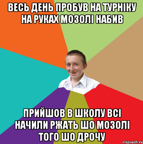 весь день пробув на турніку на руках мозолі набив прийшов в школу всі начили ржать шо мозолі того шо дрочу, Мем  малый паца