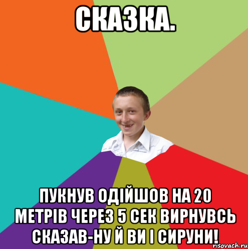 Сказка. Пукнув одійшов на 20 метрів через 5 сек вирнувсь сказав-ну й ви і сируни!, Мем  малый паца