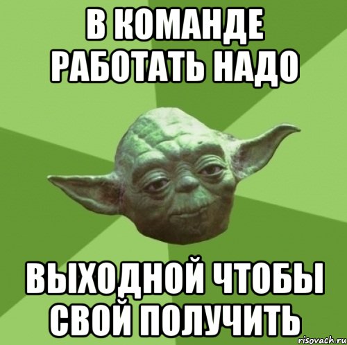 В команде работать надо Выходной чтобы свой получить, Мем Мастер Йода