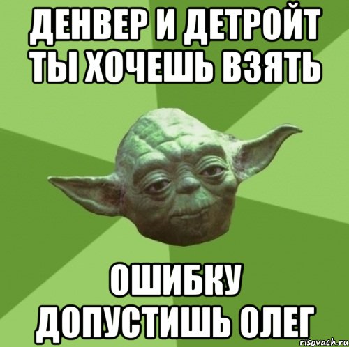 Денвер и Детройт ты хочешь взять ошибку допустишь Олег, Мем Мастер Йода