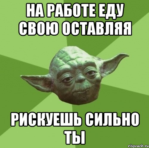 На работе еду свою оставляя Рискуешь сильно ты, Мем Мастер Йода