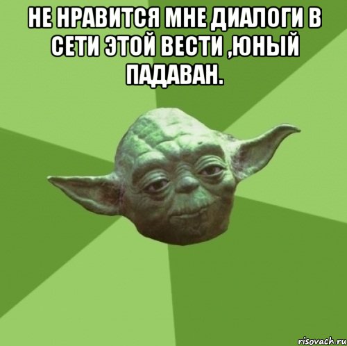 Не нравится мне диалоги в сети этой вести ,юный падаван. , Мем Мастер Йода