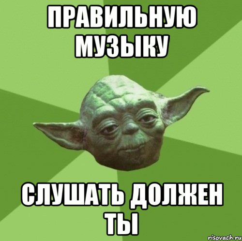 правильную музыку Слушать должен ты, Мем Мастер Йода