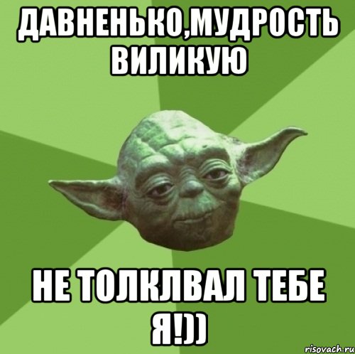 Давненько,мудрость виликую Не толклвал тебе я!)), Мем Мастер Йода