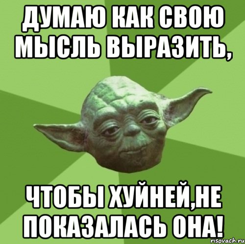 Думаю как свою мысль выразить, Чтобы хуйней,не показалась она!, Мем Мастер Йода
