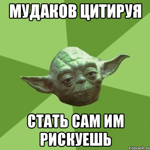 мудаков цитируя стать сам им рискуешь, Мем Мастер Йода