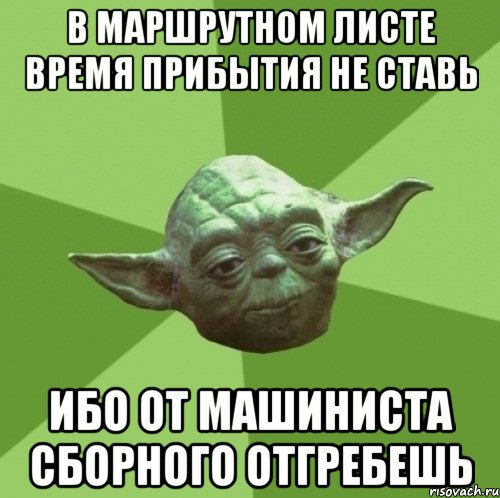 В маршрутном листе время прибытия не ставь ибо от машиниста сборного отгребешь, Мем Мастер Йода