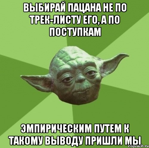 выбирай пацана не по трек-листу его, а по поступкам эмпирическим путем к такому выводу пришли мы