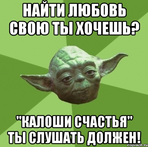найти любовь свою ты хочешь? "Калоши счастья" ты слушать должен!, Мем Мастер Йода