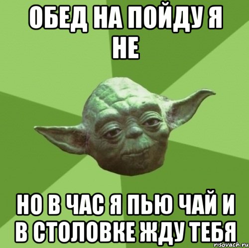 Обед на пойду я не Но в час я пью чай и в столовке жду тебя, Мем Мастер Йода