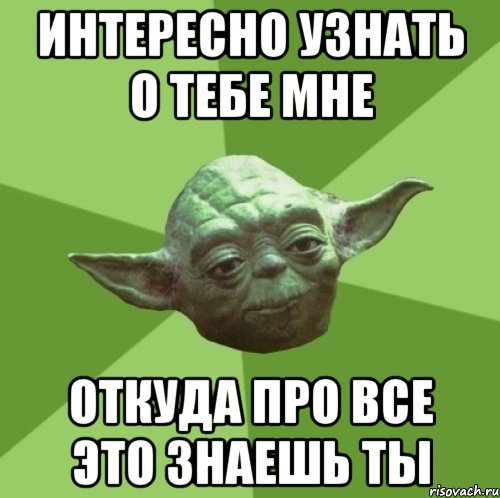 Интересно узнать о тебе мне Откуда про все это знаешь ты, Мем Мастер Йода