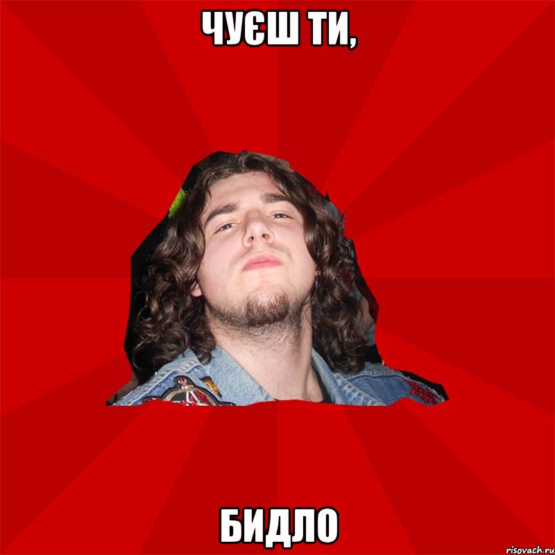 чуєш ти, бидло
