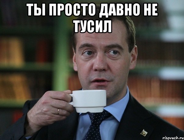 ты просто давно не тусил , Мем Медведев спок бро