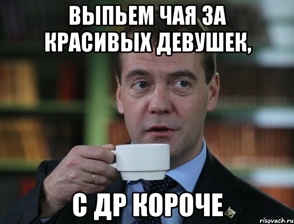 выпьем чая за красивых девушек, с др короче, Мем Медведев спок бро