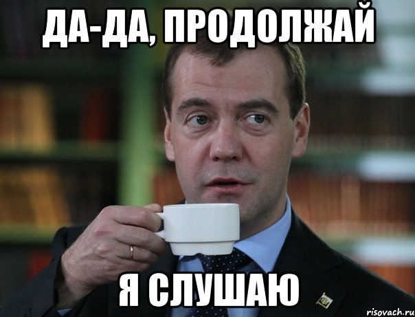 Да-да, продолжай Я слушаю, Мем Медведев спок бро