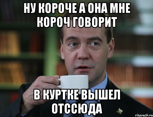 ну короче а она мне короч говорит в куртке вышел отссюда, Мем Медведев спок бро