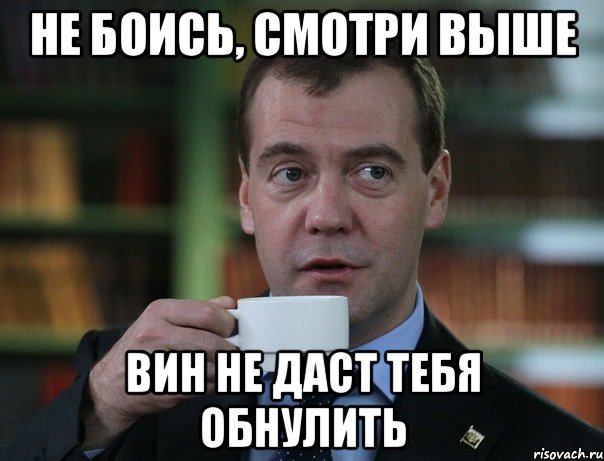 Не боись, смотри выше Вин не даст тебя обнулить, Мем Медведев спок бро