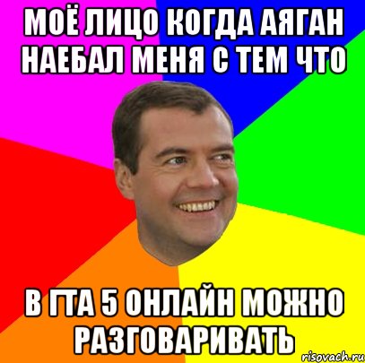 Моё лицо когда аяган наебал меня с тем что В гта 5 онлайн можно разговаривать, Мем  Медведев advice