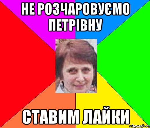 не розчаровуємо Петрівну ставим лайки