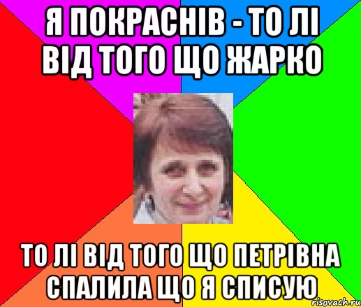 я покраснів - то лі від того що жарко то лі від того що петрівна спалила що я списую