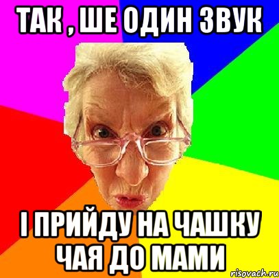 так , ше один звук і прийду на чашку чая до мами, Мем   Злой препод