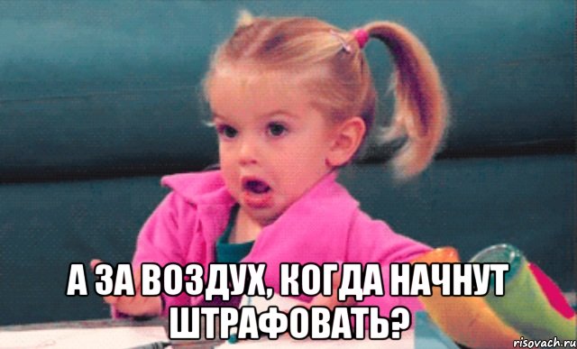  А за воздух, когда начнут штрафовать?, Мем  Ты говоришь (девочка возмущается)