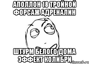 аполлон 18 тройной форсаж адреналин штурм белого дома эффект колибри, Мем Мне кажется или