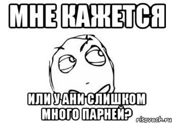 Мне кажется Или у ани слишком много парней?, Мем Мне кажется или