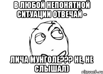 В любой непонятной ситуации отвечай - Лича Мунголе??? Не, не слышал), Мем Мне кажется или