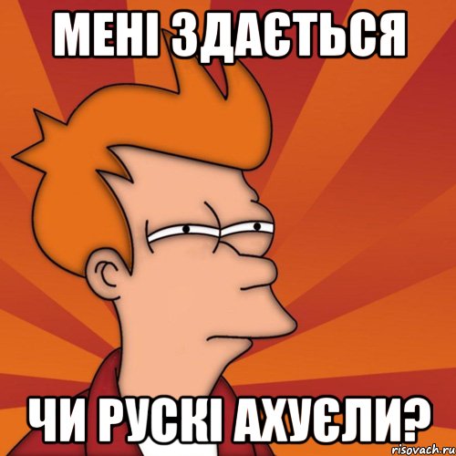 Мені здається Чи Рускі ахуєли?, Мем Мне кажется или (Фрай Футурама)