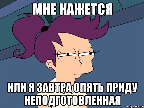 мне кажется или я завтра опять приду неподготовленная, Мем Мне кажется или (с Лилой)