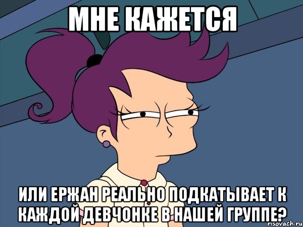 Мне кажется или Ержан реально подкатывает к каждой девчонке в нашей группе?, Мем Мне кажется или (с Лилой)